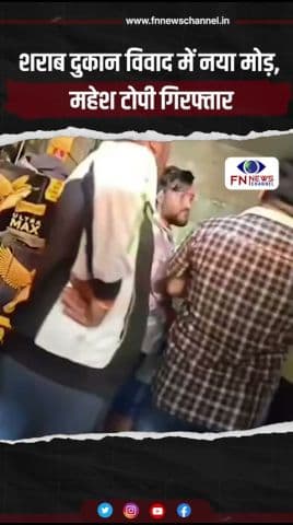 शराब दुकान विवाद में नया मोड़, महेश टोपी गिरफ्तार