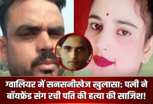 ग्वालियर: पत्नी और बॉयफ्रेंड ने मिलकर रची हत्या की साजिश, चार बार कोशिश के बाद हुई संतोष गिरी की हत्या