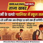 ग्वालियर: भीषण गर्मी के चलते स्कूल समय में बदलाव